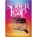 The Sober Leap: Practical Wisdom to Create an Amazing Life Beyond Addiction