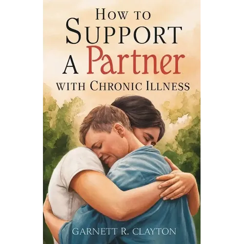 How to Support a Partner with Chronic Illness: Balancing caregiving and maintaining intimacy in challenging times
