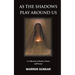 As The Shadows Play Around Us