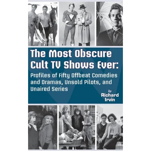 The Most Obscure Cult TV Shows Ever - Profiles of Fifty Offbeat Comedies and Dramas, Unsold Pilots, and Unaired Series (hardback)