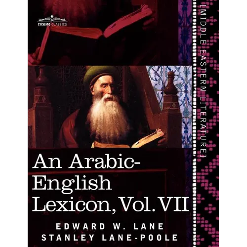 An Arabic-English Lexicon (in Eight Volumes), Vol. VII: Derived from the Best and the Most Copious Eastern Sources