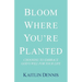 Bloom Where You'Re Planted: Choosing to Embrace God'S Will for Your Life