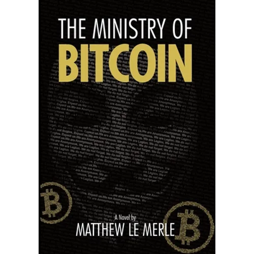 The Ministry of Bitcoin: The Story of Who Really Created Bitcoin and What Went Wrong (The Bitcoin Chronicles Book 1)