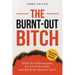 The Burnt-Out Bitch: Ditch the Perfectionism, Let Go of the Guilt, and Break the Burn Out Cycle