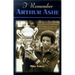 I Remember Arthur Ashe: Memories of a True Tennis Pioneer and Champion of Social Causes by the People Who Knew Him
