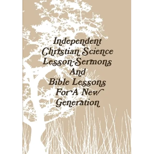 Independent Christian Science Lesson-Sermons And Bible Lessons For A New Generation