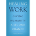 Healing Work: Giving Humanity a Second Chance