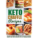 Keto Chaffle Recipes: Delicious Ketogenic Low Carb Chaffle Recipes to Reverse Diabetes and Turn Your Body into a Fat Burning Machine