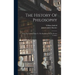 The History Of Philosophy: From The Earliest Times To The Beginning Of The Present Century