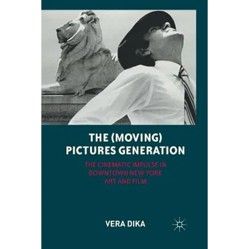 The (Moving) Pictures Generation: The Cinematic Impulse in Downtown New York Art and Film