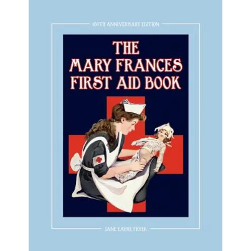 The Mary Frances First Aid Book 100th Anniversary Edition: A Children's Story-Instruction First Aid Book with Home Remedies Plus Bonus Patterns for Ch