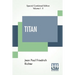 Titan (Complete): A Romance - From The German Of Jean Paul Friedrich Richter Translated By Charles T. Brooks (Complete Edition Of Two Volumes)