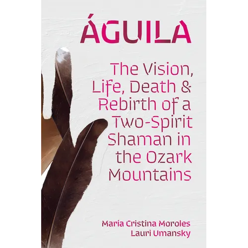 ﾁguila: The Vision, Life, Death, and Rebirth of a Two-Spirit Shaman in the Ozark Mountains