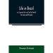 Life in Brazil; or, A journal of a visit to the land of the cocoa and the palm