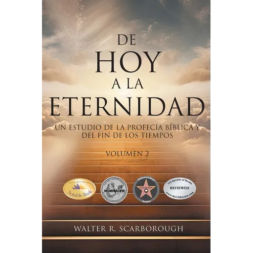 De Hoy A La Eternidad: Un Estudio De La Profecía Bíblica Y Del Fin De Los Tiempos Volumen 2