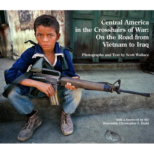 Central America in the Crosshairs of War: On the Road from Vietnam to Iraq