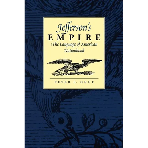 Jefferson's Empire: The Language of American Nationhood the Language of American Nationhood