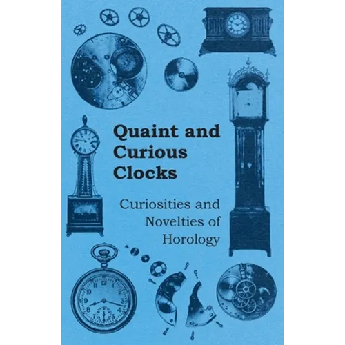 Quaint and Curious Clocks - Curiosities and Novelties of Horology