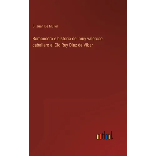 Romancero e historia del muy valeroso caballero el Cid Ruy Diaz de Vibar