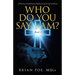 Who Do You Say I Am?: A Practical and Relevant Reflection of the Life of Christ