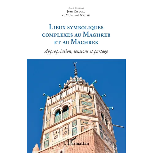 Lieux symboliques complexes au Maghreb et au Machrek: Appropriation, tensions et partage