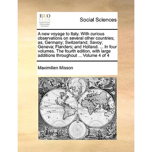A New Voyage to Italy. with Curious Observations on Several Other Countries; As, Germany; Switzerland; Savoy; Geneva; Flanders; And Holland. ... in Fo