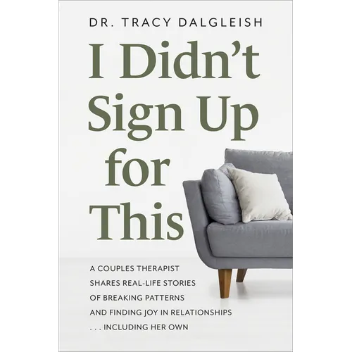 I Didn't Sign Up for This: A Couples Therapist Shares Real-Life Stories of Breaking Patterns and Finding Joy in Relationships ... Including Her Own