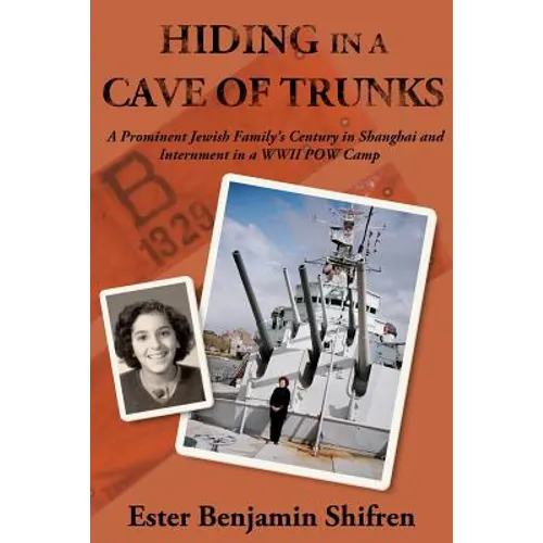Hiding in a Cave of Trunks: A Prominent Jewish Family's Century in Shanghai and Internment in a WWII POW camp.