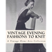 Vintage Evening Fashions to Knit: 30 Vintage Knitting Patterns from the 30s, 40s & 50s