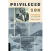 Privileged Son: Otis Chandler and the Rise and Fall of the L.A. Times Dynasty