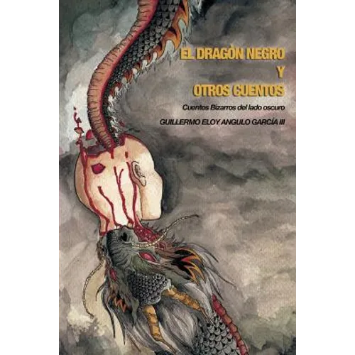 El Dragon Negro y otros Cuentos: Cuentos Bizarros del Lado Oscuro