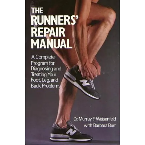 The Runners' Repair Manual: A Complete Program for Diagnosing and Treating Your Foot, Leg and Back Problems
