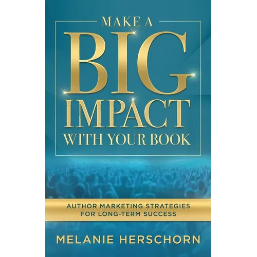 Make a Big Impact with Your Book: Author Marketing Strategies for Long-Term Success