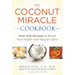 The Coconut Miracle Cookbook: Reversing the Irreversible--A Proven Plan to Heal Faster, Boost Energy, and Unlock Longevity