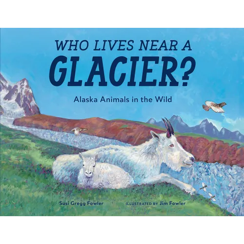 Who Lives Near a Glacier?: Alaska Animals in the Wild