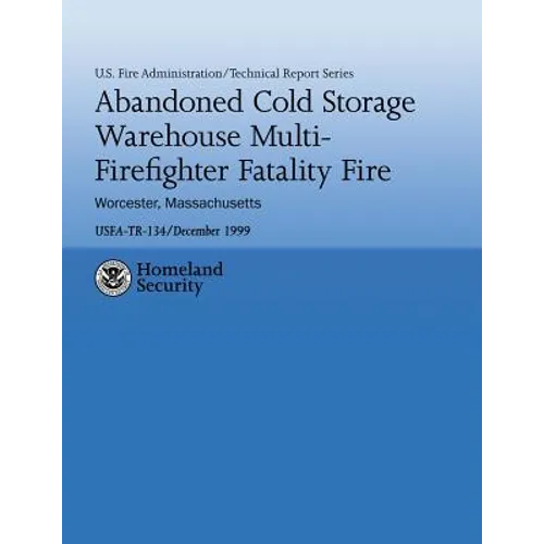 Abandoned Cold Storage Warehouse Multi-Firefighter Fatality Fire, Worcester, Massachusetts: U.S. Fire Administration Technical Report-134