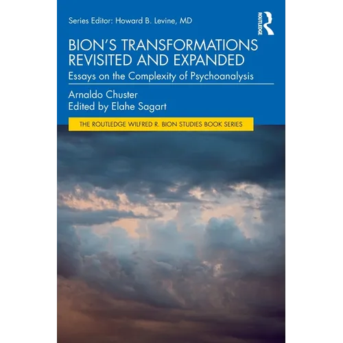 Bion's Transformations Revisited and Expanded: Essays on the Complexity of Psychoanalysis
