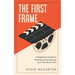 The First Frame: A Beginner's Guide to Making and Screening Your First Short Film