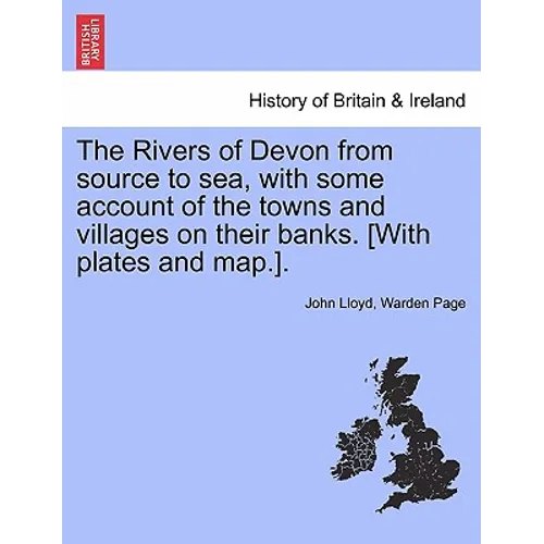 The Rivers of Devon from Source to Sea, with Some Account of the Towns and Villages on Their Banks. [With Plates and Map.].