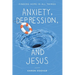 Anxiety, Depression, and Jesus: Finding Hope in All Things