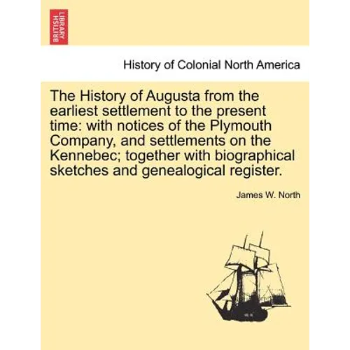 The History of Augusta from the earliest settlement to the present time: with notices of the Plymouth Company, and settlements on the Kennebec; togeth