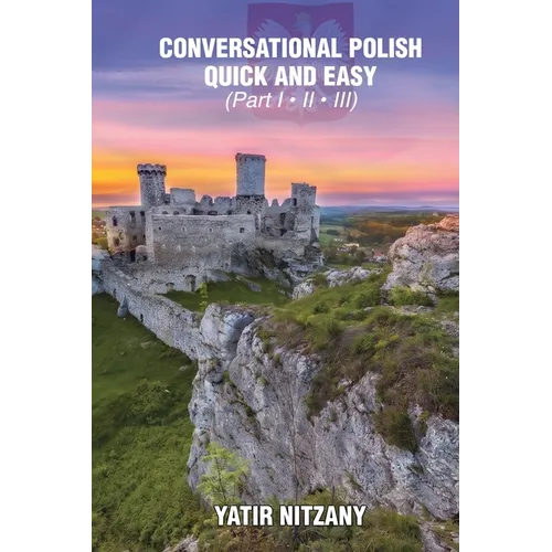 Conversational Polish Quick and Easy: The Most Innovative Technique to Learn the Polish Language for Beginners, Intermediate, and Advanced Speakers.