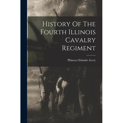 History Of The Fourth Illinois Cavalry Regiment