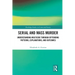 Serial and Mass Murder: Understanding Multicide through Offending Patterns, Explanations, and Outcomes