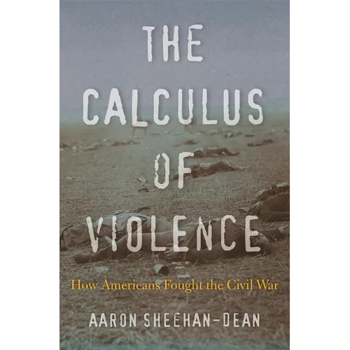 The Calculus of Violence: How Americans Fought the Civil War