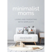 Minimalist Moms: Living and Parenting with Simplicity