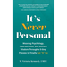 It's Never Personal: Weaving Psychology, Neuroscience, and Ancient Wisdom Through a 5-Step Process to Finally Let "It" Go