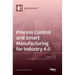 Process Control and Smart Manufacturing for Industry 4.0