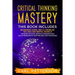 Critical Thinking Mastery: This book includes Beginner's Guide, Skills, Problem Solving and Mental Models. Increase Intuition, Improve Communicat