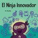 El Ninja Innovador: Un libro STEAM para niños sobre ideas e imaginación